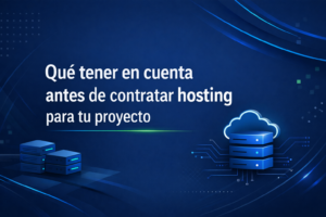 Qué tener en cuenta antes de contratar hosting para tu proyecto